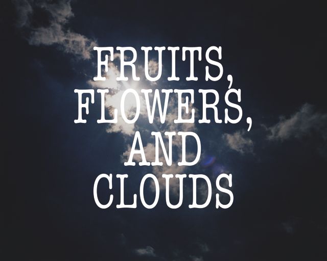 FRUITS, FLOWERS, AND CLOUDS