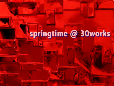 Springtime @ 30works