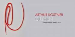 ARTHUR KOSTNER | GLÜHEN - LUMINOSITÀ INCANDESCENTE