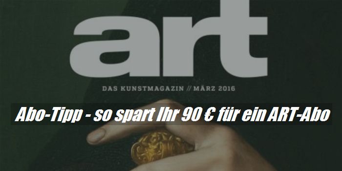 Art Jahresabo - so spart Ihr 90 Euro mit Gutscheinen