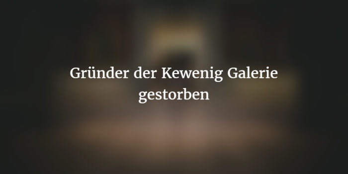 Michael O. Kewenig - Gründer der Kewenig Galerie ist gestorben